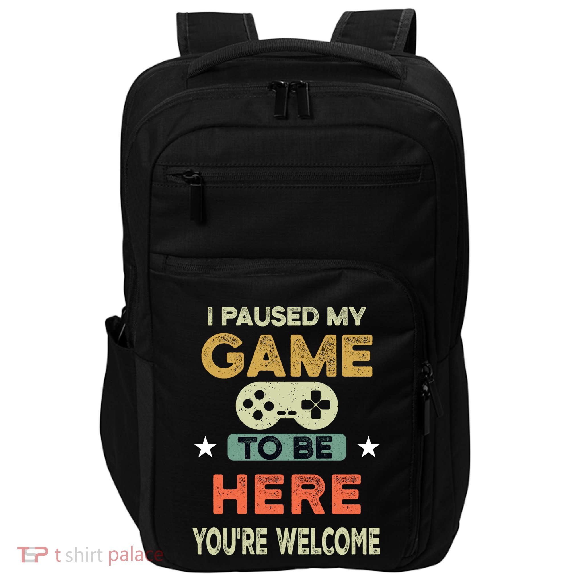 I Paused My Game To Be Here YouRe Welcome Retro Gamer Gift Impact Tech Backpack