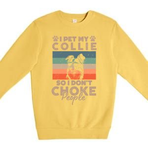 I Pet My Collie So I DonT Choke People Funny Dog Lover Xmas Cute Gift Premium Crewneck Sweatshirt