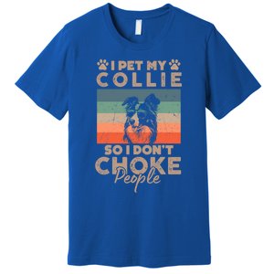 I Pet My Collie So I DonT Choke People Funny Dog Lover Xmas Cute Gift Premium T-Shirt