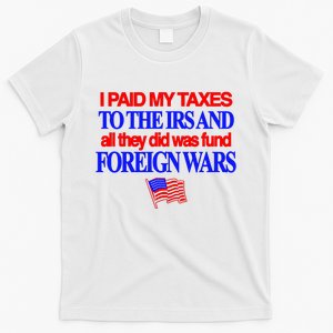 I Paid My Taxes To The Irs And All They Did Was Fund Foreign Wars T-Shirt