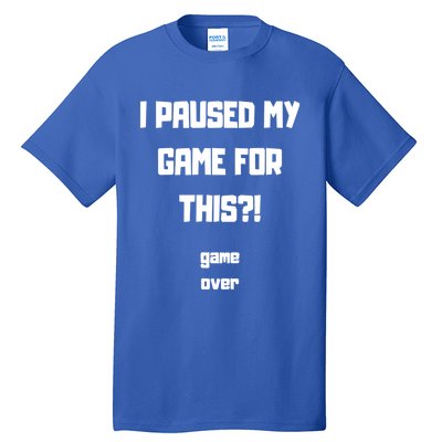 I Paused My Game For This?! Gift Tall T-Shirt