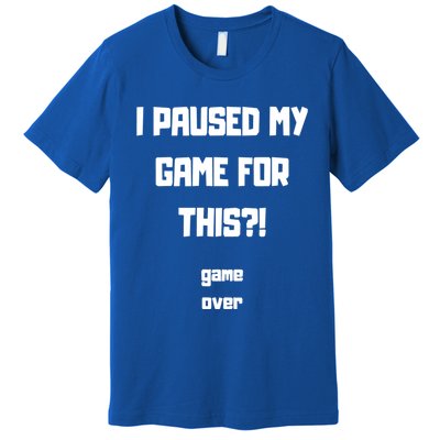 I Paused My Game For This?! Gift Premium T-Shirt