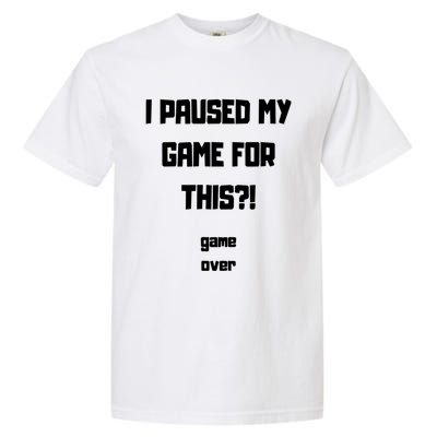 I Paused My Game For This?! Gift Garment-Dyed Heavyweight T-Shirt