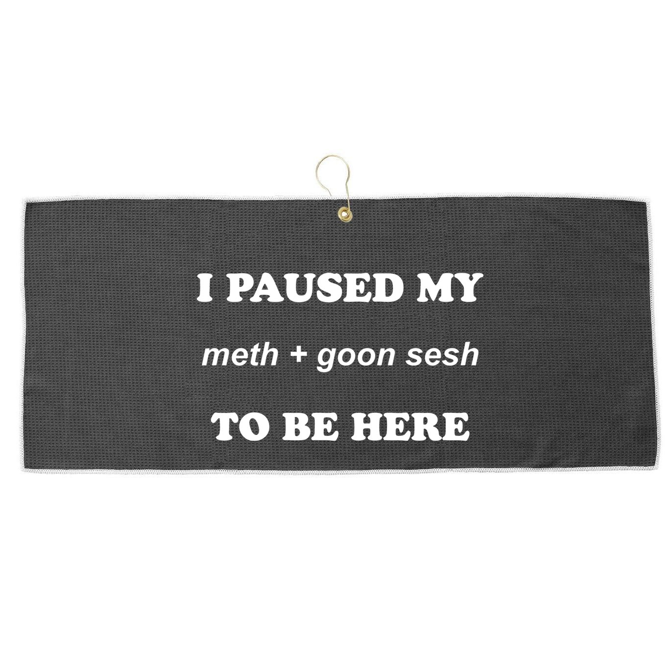 I Paused My Meth And Goon Sesh To Be Here Large Microfiber Waffle Golf Towel