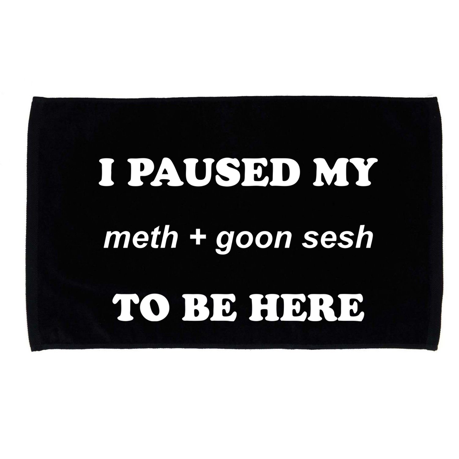 I Paused My Meth And Goon Sesh To Be Here Microfiber Hand Towel