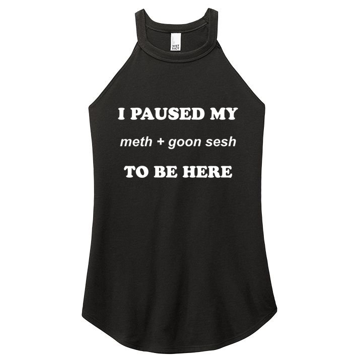 I Paused My Meth And Goon Sesh To Be Here Women's Perfect Tri Rocker Tank