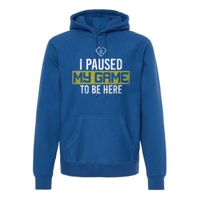 I Paused My Game To Be Here Gaming Gift Premium Hoodie