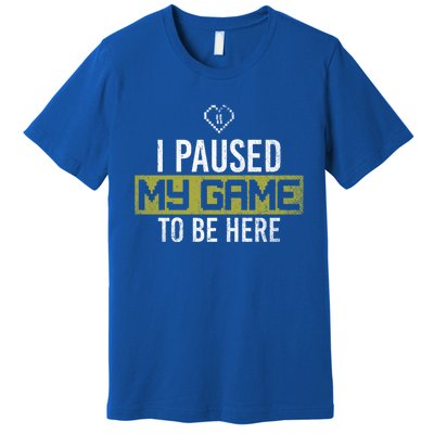 I Paused My Game To Be Here Gaming Gift Premium T-Shirt