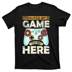 I Paused My Game To Be Here Funny Gamer T-Shirt