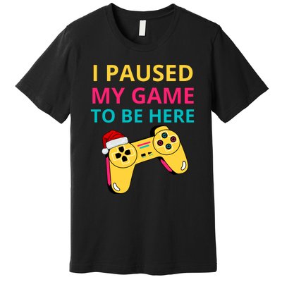 I Paused My Game To Be Here Funny Christmas Premium T-Shirt