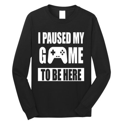 I Paused My Game To Be Here Long Sleeve Shirt