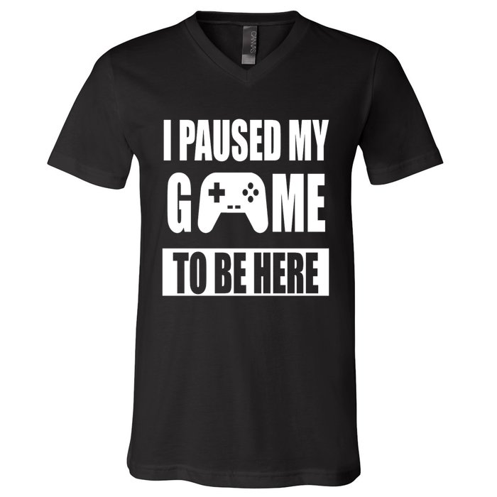 I Paused My Game To Be Here V-Neck T-Shirt