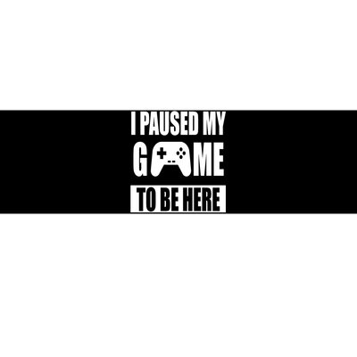 I Paused My Game To Be Here Bumper Sticker