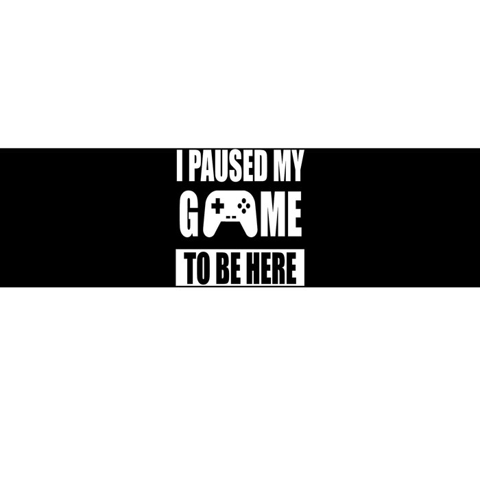 I Paused My Game To Be Here Bumper Sticker