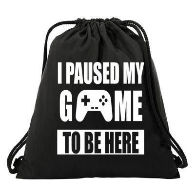 I Paused My Game To Be Here Drawstring Bag
