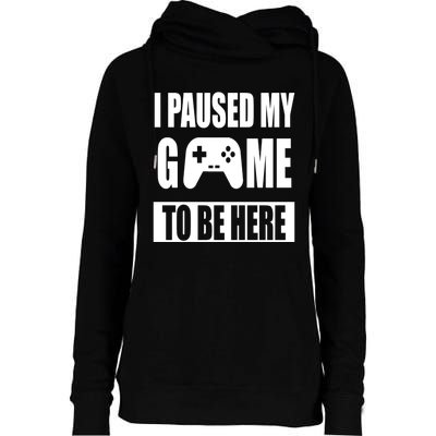 I Paused My Game To Be Here Womens Funnel Neck Pullover Hood