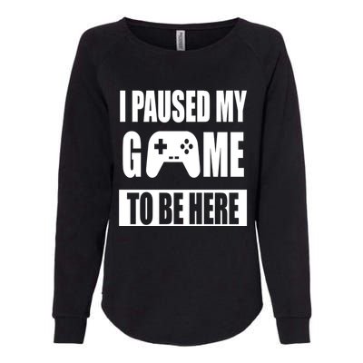 I Paused My Game To Be Here Womens California Wash Sweatshirt