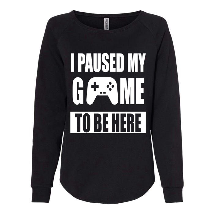 I Paused My Game To Be Here Womens California Wash Sweatshirt