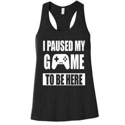 I Paused My Game To Be Here Women's Racerback Tank