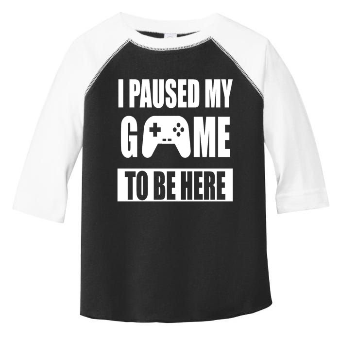 I Paused My Game To Be Here Toddler Fine Jersey T-Shirt