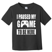 I Paused My Game To Be Here Toddler T-Shirt