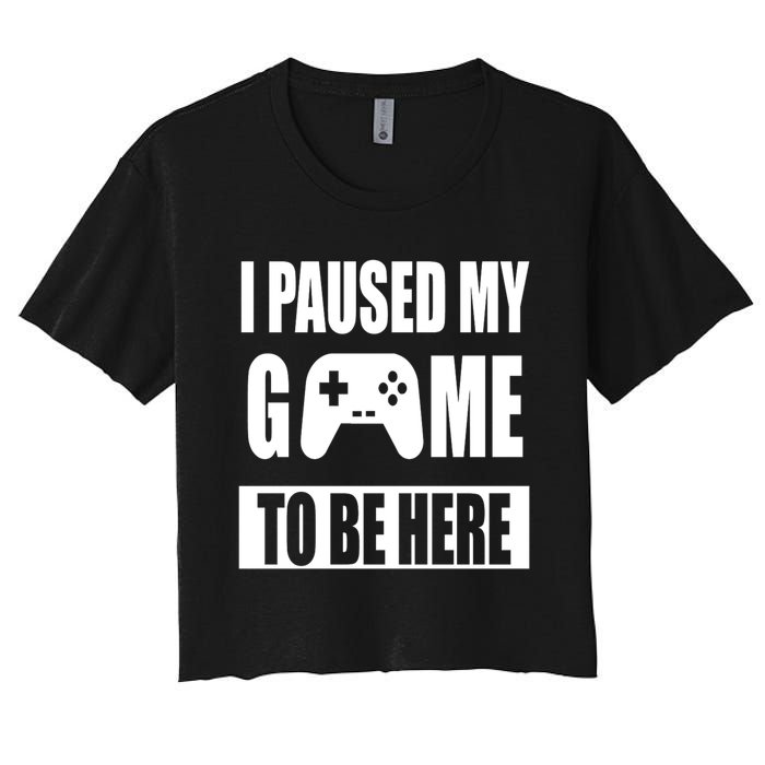 I Paused My Game To Be Here Women's Crop Top Tee