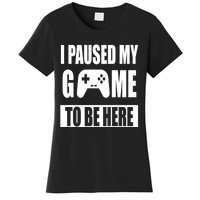 I Paused My Game To Be Here Women's T-Shirt