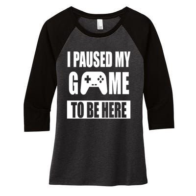 I Paused My Game To Be Here Women's Tri-Blend 3/4-Sleeve Raglan Shirt