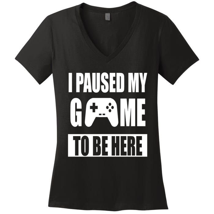 I Paused My Game To Be Here Women's V-Neck T-Shirt