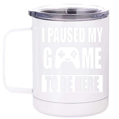 I Paused My Game To Be Here 12 oz Stainless Steel Tumbler Cup