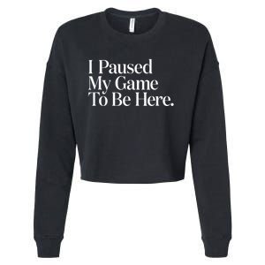 I Paused My Game To Be Here Gaming Gamer Novelty Funny Cropped Pullover Crew