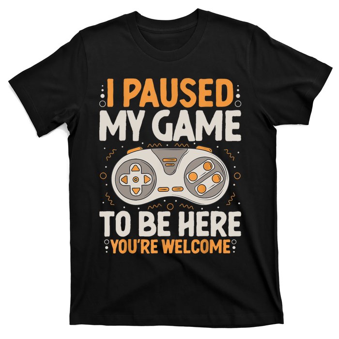 I Paused My Game To Be Here Retro Gaming Humor Funny Gamer T-Shirt