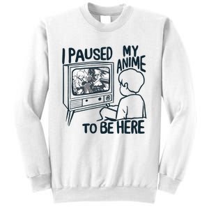 I Paused My Anime To Be Here Sweatshirt