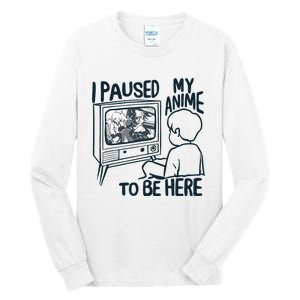 I Paused My Anime To Be Here Tall Long Sleeve T-Shirt