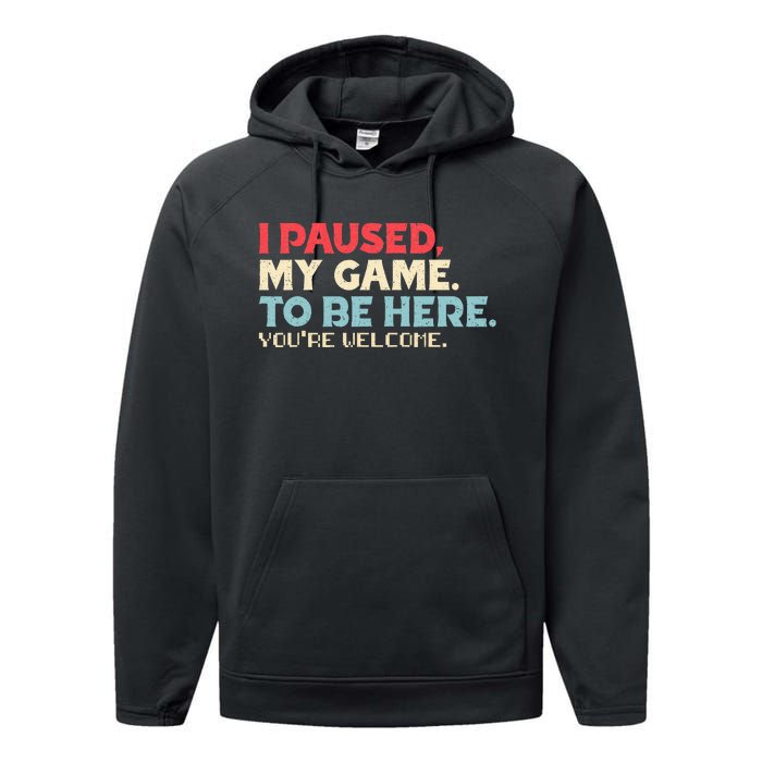 I Paused My Game To Be Here You're Welcome gift Performance Fleece Hoodie