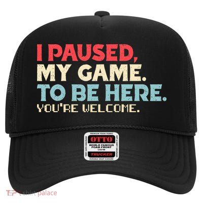 I Paused My Game To Be Here You're Welcome gift High Crown Mesh Back Trucker Hat