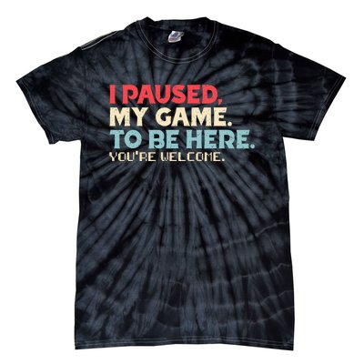 I Paused My Game To Be Here You're Welcome gift Tie-Dye T-Shirt