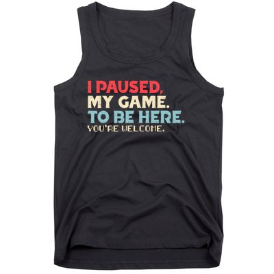 I Paused My Game To Be Here You're Welcome gift Tank Top