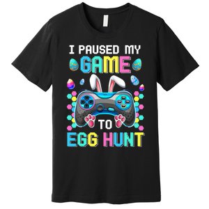 I Paused My Game To Egg Hunt Easter Funny Gamer Premium T-Shirt