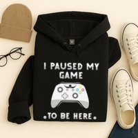 I Paused My Game to Be Here funny sayings Hoodie