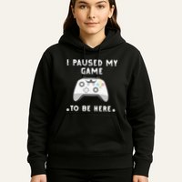 I Paused My Game to Be Here funny sayings Hoodie