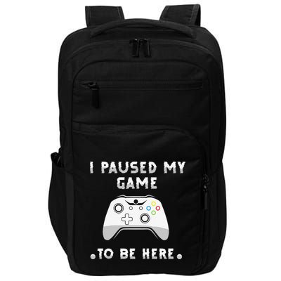 I Paused My Game to Be Here funny sayings Impact Tech Backpack