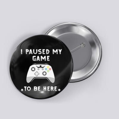 I Paused My Game to Be Here funny sayings Button