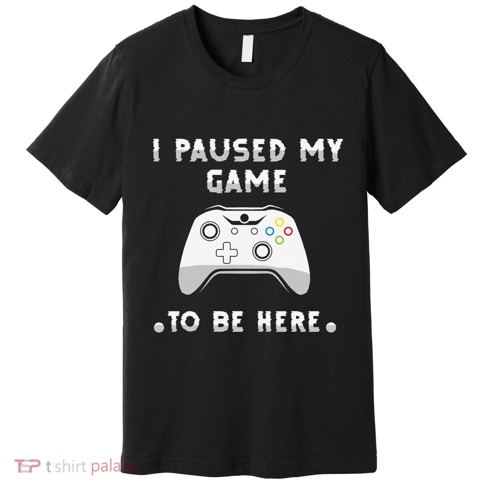 I Paused My Game to Be Here funny sayings Premium T-Shirt