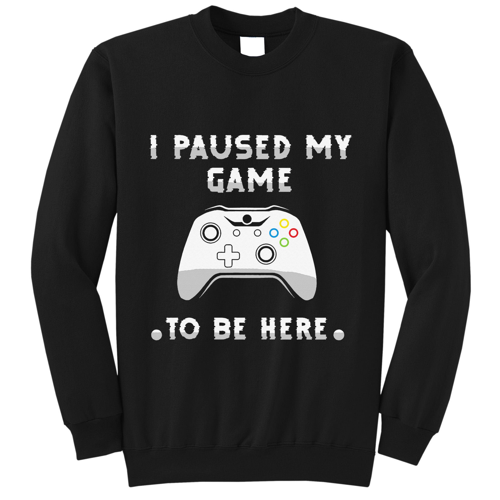 I Paused My Game to Be Here funny sayings Tall Sweatshirt