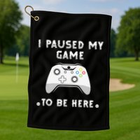 I Paused My Game to Be Here funny sayings Golf Towel