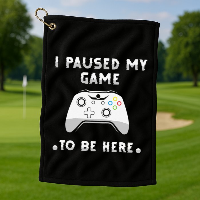 I Paused My Game to Be Here funny sayings Golf Towel