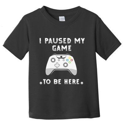 I Paused My Game to Be Here funny sayings Toddler T-Shirt
