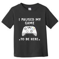 I Paused My Game to Be Here funny sayings Toddler T-Shirt