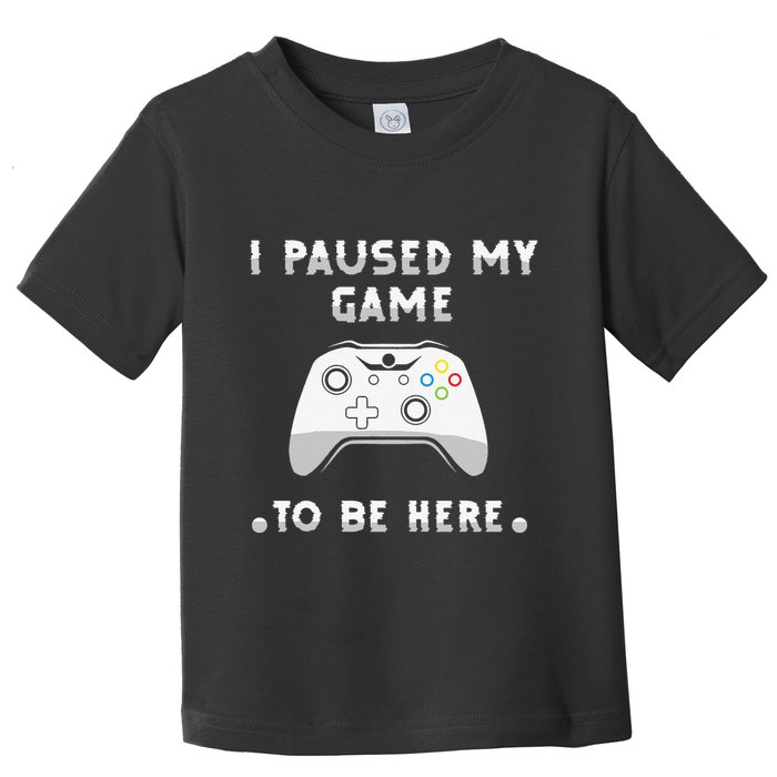 I Paused My Game to Be Here funny sayings Toddler T-Shirt